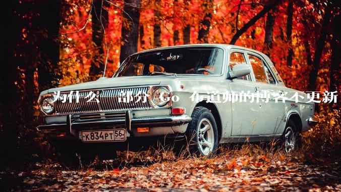 为什么一部分 Go 布道师的博客不更新了？