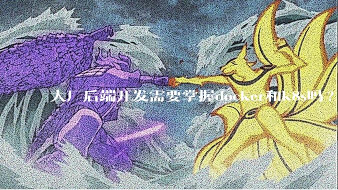 大厂后端开发需要掌握docker和k8s吗?